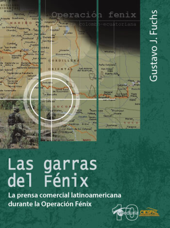 LAS GARRAS DEL FÉNIX. La prensa comercial latinoamericana durante la Operación Fénix - Gustavo J. Fuchs