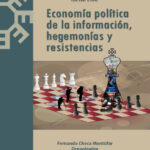 ECONOMÍA POLÍTICA DE LA INFORMACIÓN, HEGEMONÍAS Y RESISTENCIAS - Fernando Checa Montúfar et al